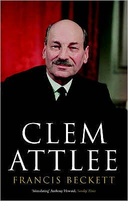 Clem Attlee: A Biography - Francis Beckett - Books - Methuen Publishing Ltd - 9781842751923 - April 30, 2007