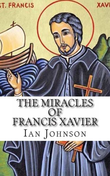 Cover for Ian Johnson · The Miracles of Francis Xavier (Pocketbok) (2013)