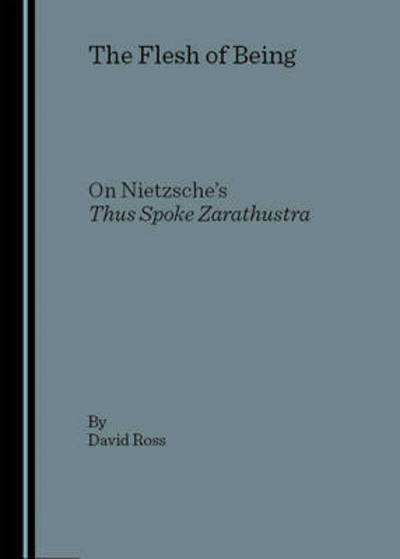 Cover for David Ross · The Flesh of Being: on Nietzsche's &quot;Thus Spoke Zarathustra&quot; (Innbunden bok) (2006)