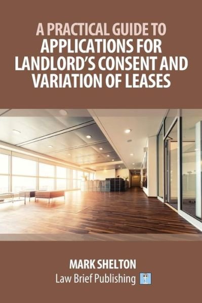 Cover for Mark Shelton · A Practical Guide to Applications for Landlord's Consent and Variation of Leases (Pocketbok) (2018)