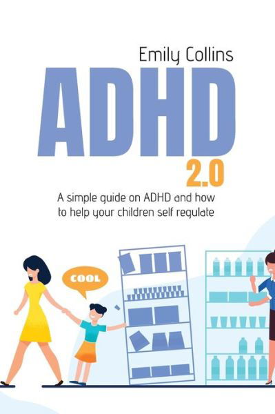 ADHD 2.0: A simple guide on adhd and how to help your children self regulate - Emily Collins - Libros - Emily Collins - 9781911684923 - 5 de junio de 2021