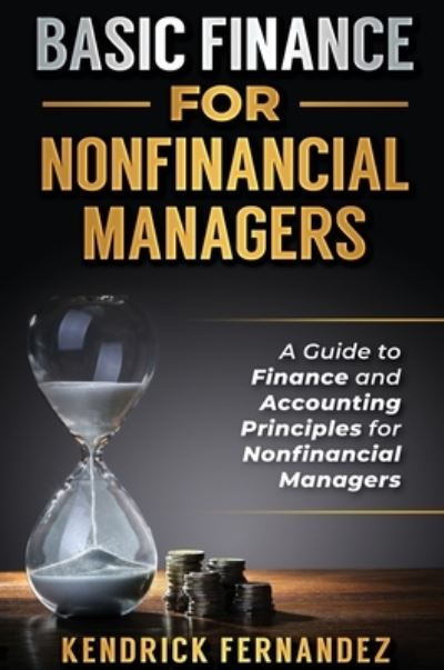 Basic Finance for Nonfinancial Managers - Kendrick Fernandez - Książki - Kendrick Fernandez - 9781922462923 - 15 października 2020