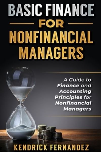Basic Finance for Nonfinancial Managers - Kendrick Fernandez - Books - Kendrick Fernandez - 9781922462923 - October 15, 2020