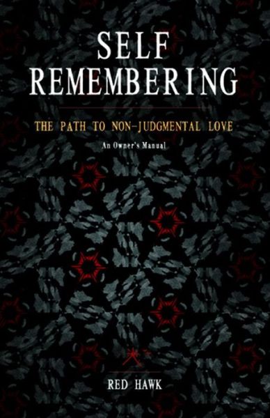 Self Remembering: The Path to Non-Judgmental Love (An Owners Manual) - Red Hawk - Libros - Hohm Press,U.S. - 9781935387923 - 1 de junio de 2015