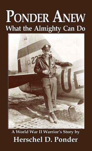 Ponder Anew What the Almighty Can Do: a World War II Warrior's Story - Herschel D. Ponder - Books - Ideas into Books WESTVIEW - 9781937763923 - May 23, 2013