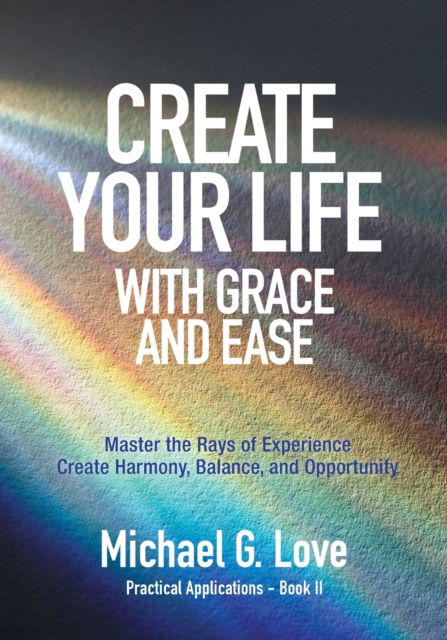 Cover for Michael G Love · Create Your Life with Grace and Ease (Paperback Book) (2020)