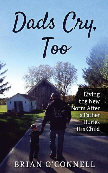 Cover for Brian O'Connell · Dads Cry Too : Living the New Norm After a Father Buries His Child (Paperback Book) (2018)