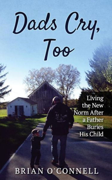 Cover for Brian O'Connell · Dads Cry Too : Living the New Norm After a Father Buries His Child (Pocketbok) (2018)