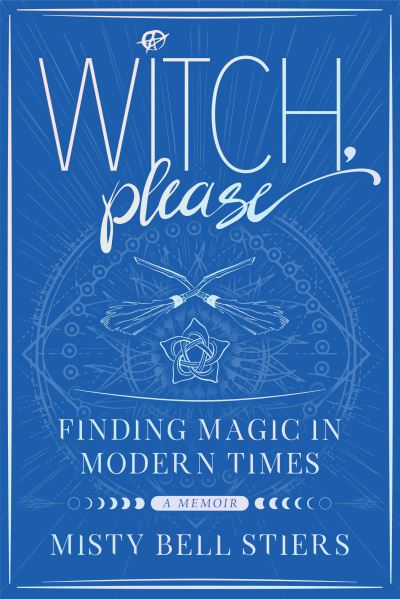 Cover for Misty Bell Stiers · Witch, Please: A Memoir: Finding Magic in Modern Times (Paperback Book) (2021)