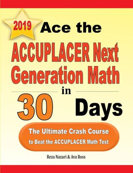 Ace the ACCUPLACER Next Generation Math in 30 Days - Reza Nazari - Books - Effortless Math Education - 9781970036923 - August 7, 2019