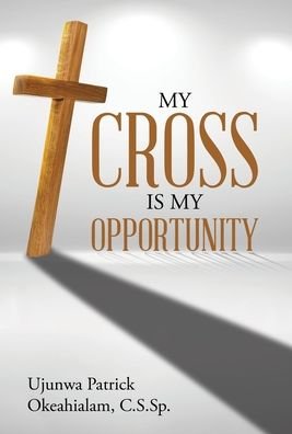 Cover for Ujunwa Patrick Okeahialam C S Sp · My Cross Is My Opportunity (Hardcover Book) (2020)