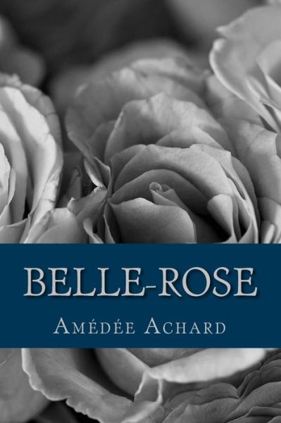 Belle-Rose - Amédée Achard - Książki - Createspace Independent Publishing Platf - 9781975859923 - 28 sierpnia 2017