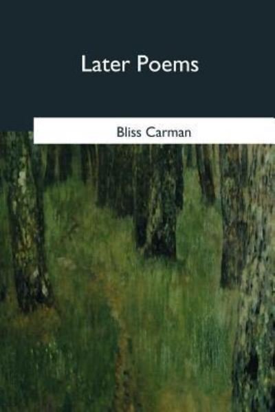 Later Poems - Bliss Carman - Kirjat - Createspace Independent Publishing Platf - 9781979020923 - maanantai 30. lokakuuta 2017