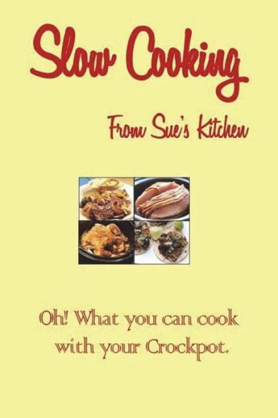 Slow Cooking From Sue's Kitchen - Sue's Kitchen - Książki - Createspace Independent Publishing Platf - 9781981591923 - 24 grudnia 2017