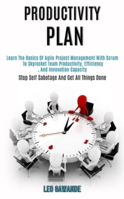 Cover for Leo Gawande · Productivity Plan: Learn the Basics of Agile Project Management With Scrum to Skyrocket Team Productivity, Efficiency, and Innovation Capacity (Stop Self Sabotage and Get All Things Done) (Paperback Book) (2020)