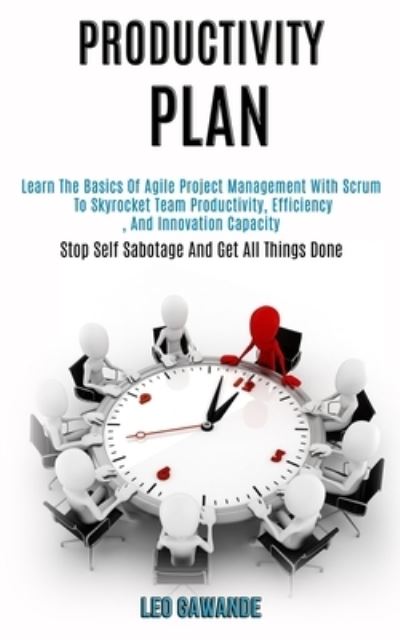 Productivity Plan: Learn the Basics of Agile Project Management With Scrum to Skyrocket Team Productivity, Efficiency, and Innovation Capacity (Stop Self Sabotage and Get All Things Done) - Leo Gawande - Bøger - Kevin Dennis - 9781989920923 - 4. juni 2020