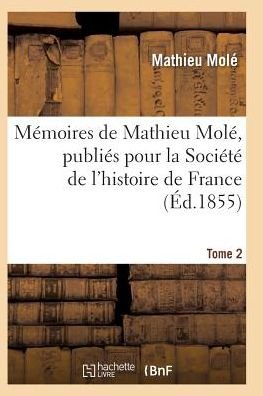 Cover for Mole-m · Memoires De Mathieu Mole, Publies Pour La Societe De L'histoire De France T02 (Paperback Bog) (2016)