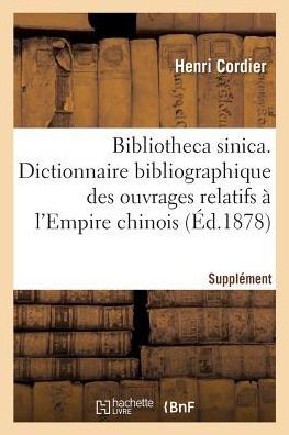 Bibliotheca Sinica. Dictionnaire Bibliographique Des Ouvrages Relatifs A l'Empire Chinois - Henri Cordier - Bücher - Hachette Livre - BNF - 9782019198923 - 1. November 2017