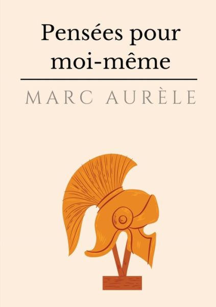 Cover for Marc Aurele · Pensees pour moi-meme: l'autobiographie philosophique et stoicienne de l'empereur Marc Aurele (Pocketbok) (2020)