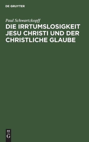 Cover for Paul Schwartzkopff · Die Irrtumslosigkeit Jesu Christi und der christliche Glaube (Hardcover Book) (1901)