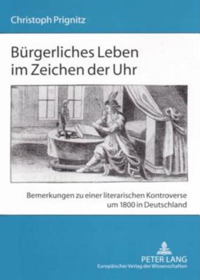 Cover for Christoph Prignitz · Buergerliches Leben Im Zeichen Der Uhr: Bemerkungen Zu Einer Literarischen Kontroverse Um 1800 in Deutschland (Paperback Book) (2005)
