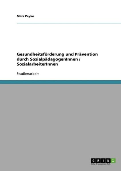 Cover for Maik Peyko · Gesundheitsfoerderung und Pravention durch SozialpadagogenInnen / SozialarbeiterInnen (Paperback Book) [German edition] (2007)