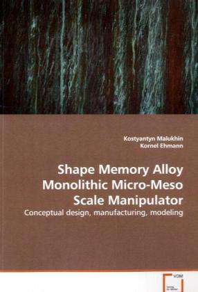 Cover for Kostyantyn Malukhin · Shape Memory Alloy Monolithic Micro-meso Scale Manipulator: Conceptual Design, Manufacturing, Modeling (Paperback Book) (2009)