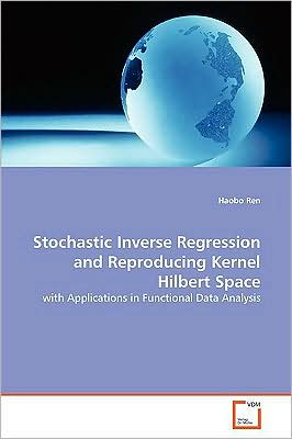 Cover for Haobo Ren · Stochastic Inverse Regression and Reproducing Kernel Hilbert Space: with Applications in Functional Data Analysis (Pocketbok) (2009)