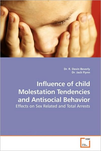 Cover for Dr. R. Devin Beverly · Influence of Child Molestation Tendencies and Antisocial Behavior: Effects on Sex Related and Total Arrests (Paperback Book) (2009)