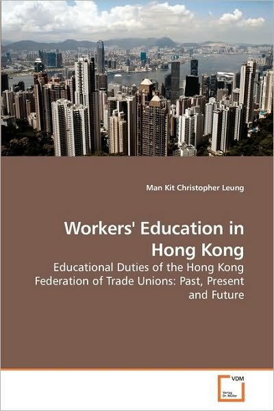 Cover for Man Kit Christopher Leung · Workers' Education in Hong Kong: Educational Duties of the Hong Kong Federation of Trade Unions: Past, Present and Future (Paperback Bog) (2009)