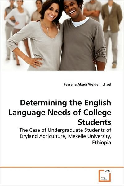 Cover for Fesseha Abadi Weldemichael · Determining the English Language Needs of College Students: the Case of Undergraduate Students of Dryland Agriculture, Mekelle University, Ethiopia (Pocketbok) (2010)