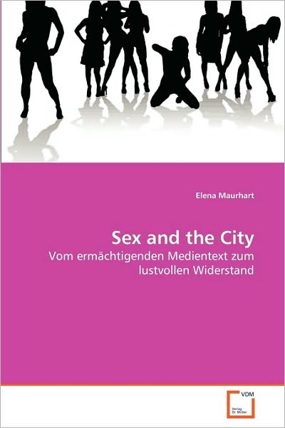 Cover for Elena Maurhart · Sex and the City: Vom Ermächtigenden Medientext Zum Lustvollen Widerstand (Paperback Book) [German edition] (2010)