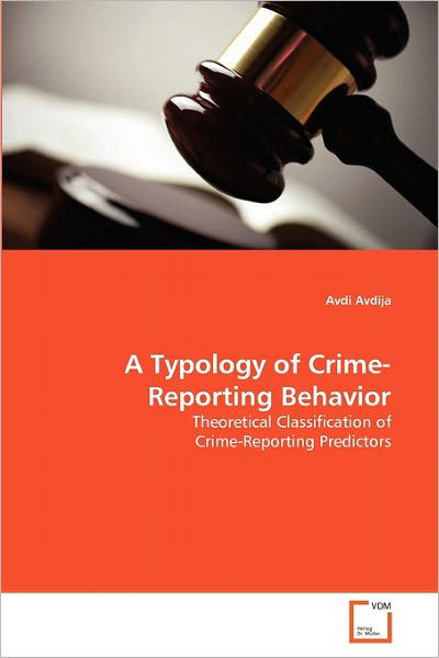 Cover for Avdi Avdija · A Typology of Crime-reporting Behavior: Theoretical Classification of Crime-reporting Predictors (Paperback Book) (2010)