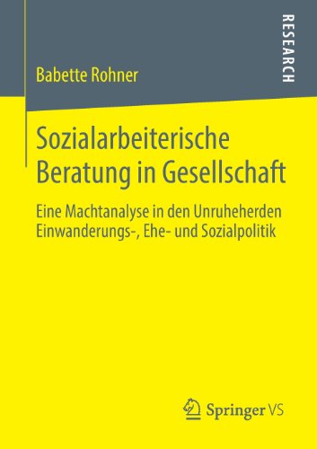 Cover for Babette Rohner · Sozialarbeiterische Beratung in Gesellschaft: Eine Machtanalyse in Den Unruheherden Einwanderungs-, Ehe- Und Sozialpolitik (Paperback Book) [2013 edition] (2013)