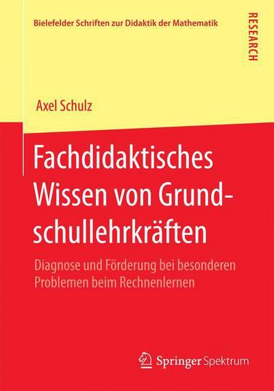 Cover for Schulz, Axel (University of Munich Germany) · Fachdidaktisches Wissen Von Grundschullehrkraften: Diagnose Und Foerderung Bei Besonderen Problemen Beim Rechnenlernen - Bielefelder Schriften Zur Didaktik der Mathematik (Paperback Book) [2014 edition] (2015)