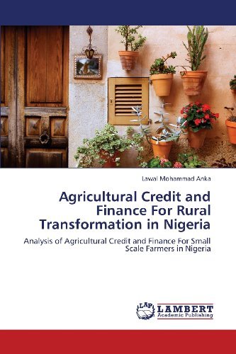 Cover for Lawal Mohammad Anka · Agricultural Credit and Finance for Rural Transformation in Nigeria: Analysis of Agricultural Credit and Finance for Small Scale Farmers in Nigeria (Paperback Book) (2013)