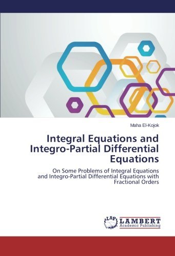 Cover for Maha El-kojok · Integral Equations and Integro-partial Differential Equations: on Some Problems of Integral Equations and Integro-partial Differential Equations with Fractional Orders (Taschenbuch) (2015)