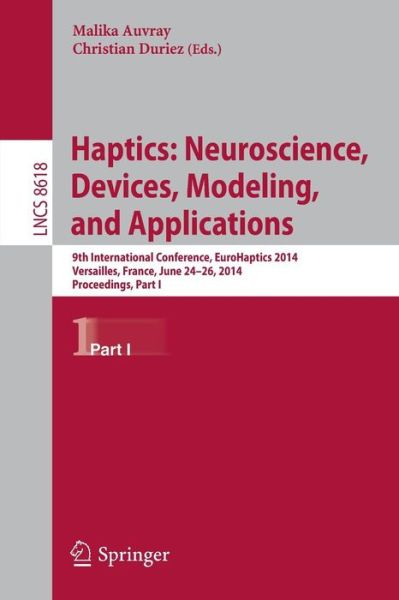 Cover for Malika Auvray · Haptics: Neuroscience, Devices, Modeling, and Applications: 9th International Conference, EuroHaptics 2014, Versailles, France, June 24-26, 2014, Proceedings, Part I - Information Systems and Applications, incl. Internet / Web, and HCI (Paperback Book) [2014 edition] (2014)