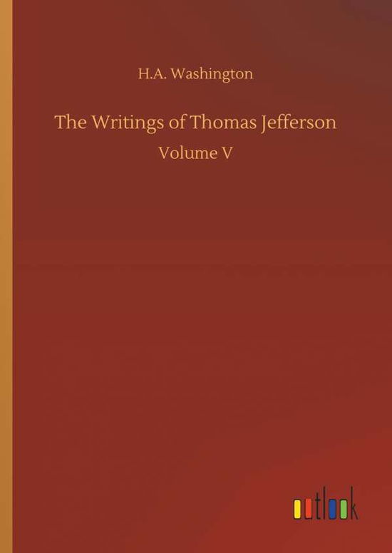 Cover for H A Washington · The Writings of Thomas Jefferson (Hardcover Book) (2018)