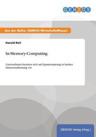 Cover for Harald Reil · In-Memory-Computing: Unternehmen bereiten sich auf Quantensprung in Sachen Datenverarbeitung vor (Paperback Book) (2015)