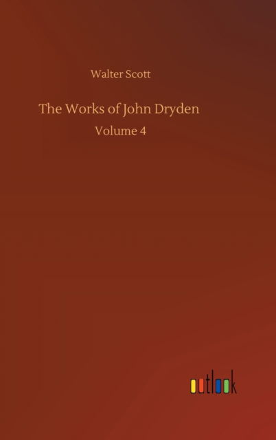 Cover for Walter Scott · The Works of John Dryden: Volume 4 (Hardcover Book) (2020)