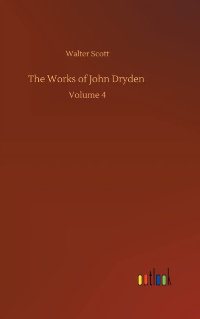 Cover for Walter Scott · The Works of John Dryden: Volume 4 (Hardcover Book) (2020)