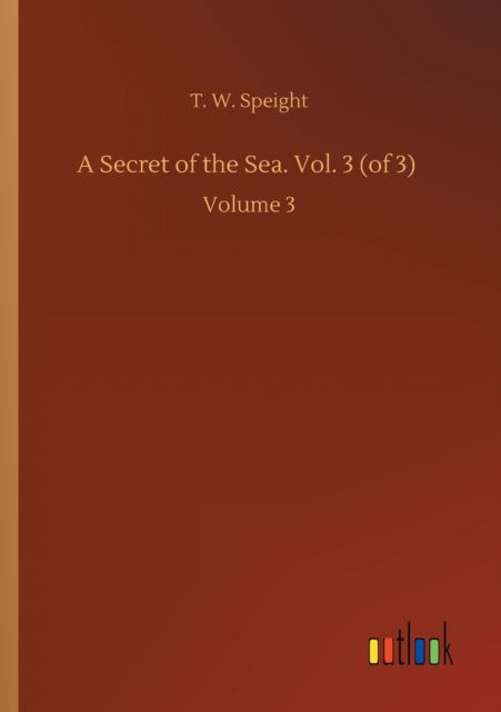 Cover for T W Speight · A Secret of the Sea. Vol. 3 (of 3): Volume 3 (Paperback Book) (2020)