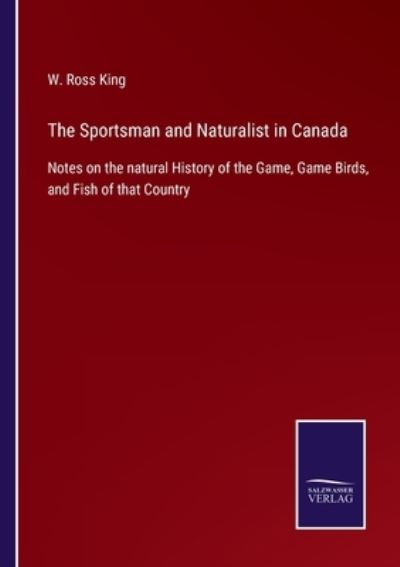 Cover for W. Ross King · The Sportsman and Naturalist in Canada (Paperback Book) (2022)