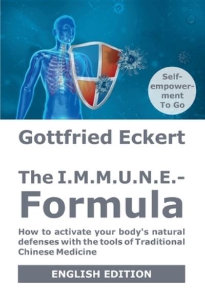 Cover for Gottfried Eckert · The I.M.M.U.N.E.-Formula: How to activate your body's natural defenses with the tools of Traditional Chinese Medicine (Paperback Book) (2021)
