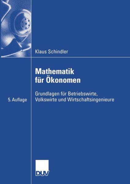 Cover for Klaus Schindler · Mathematik Fur OEkonomen: Grundlagen Fur Betriebswirte, Volkswirte Und Wirtschaftsingenieure - Wirtschaftswissenschaften (Paperback Book) [5th 5. Aufl. 2005 edition] (2005)