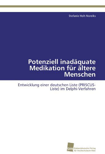 Cover for Stefanie Holt-noreiks · Potenziell Inadäquate Medikation Für Ältere Menschen: Entwicklung Einer Deutschen Liste (Priscus-liste) Im Delphi-verfahren (Paperback Book) [German edition] (2011)