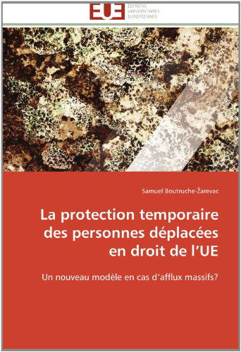Cover for Samuel Boutruche-zarevac · La Protection Temporaire Des Personnes Déplacées en Droit De L'ue: Un Nouveau Modèle en Cas D'afflux Massifs? (Paperback Book) [French edition] (2018)