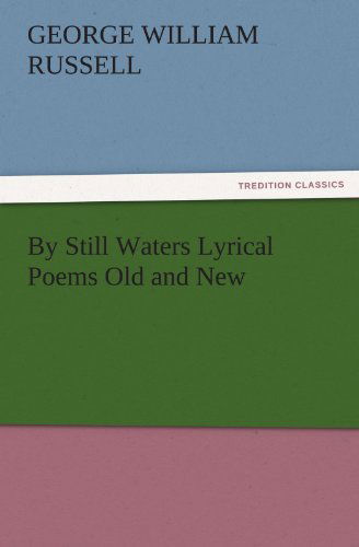 By Still Waters Lyrical Poems Old and New (Tredition Classics) - George William Russell - Books - tredition - 9783842481923 - November 30, 2011