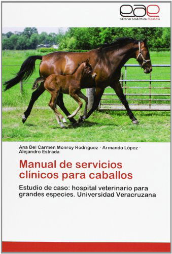 Cover for Alejandro Estrada · Manual De Servicios Clínicos Para Caballos: Estudio De Caso: Hospital Veterinario Para Grandes Especies. Universidad Veracruzana (Taschenbuch) [Spanish edition] (2012)